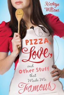 Pizza, Love, and Other Stuff That Made Me Famous by Kathryn Williams book cover
